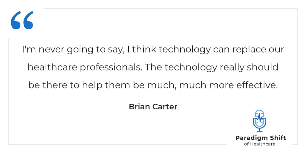 quote by Brian Carter: I'm never going to say I think technology can replace our healthcare professionals. The technology should be there to help them be more effective.