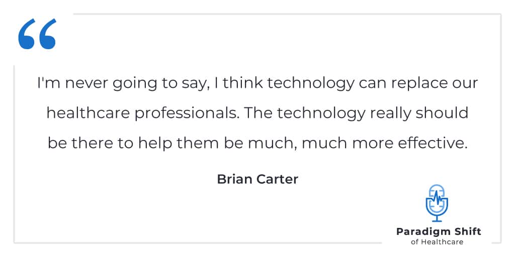 quote by Brian Carter: I'm never going to say I think technology can replace our healthcare professionals. The technology should be there to help them be more effective.
